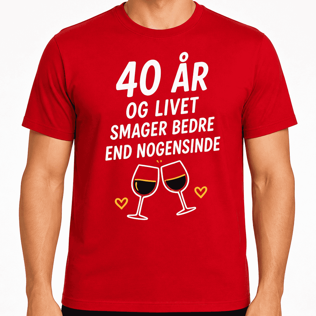 T-shirt til 40 års fødselsdag – 40 år og livet smager bedre end nogensinde
