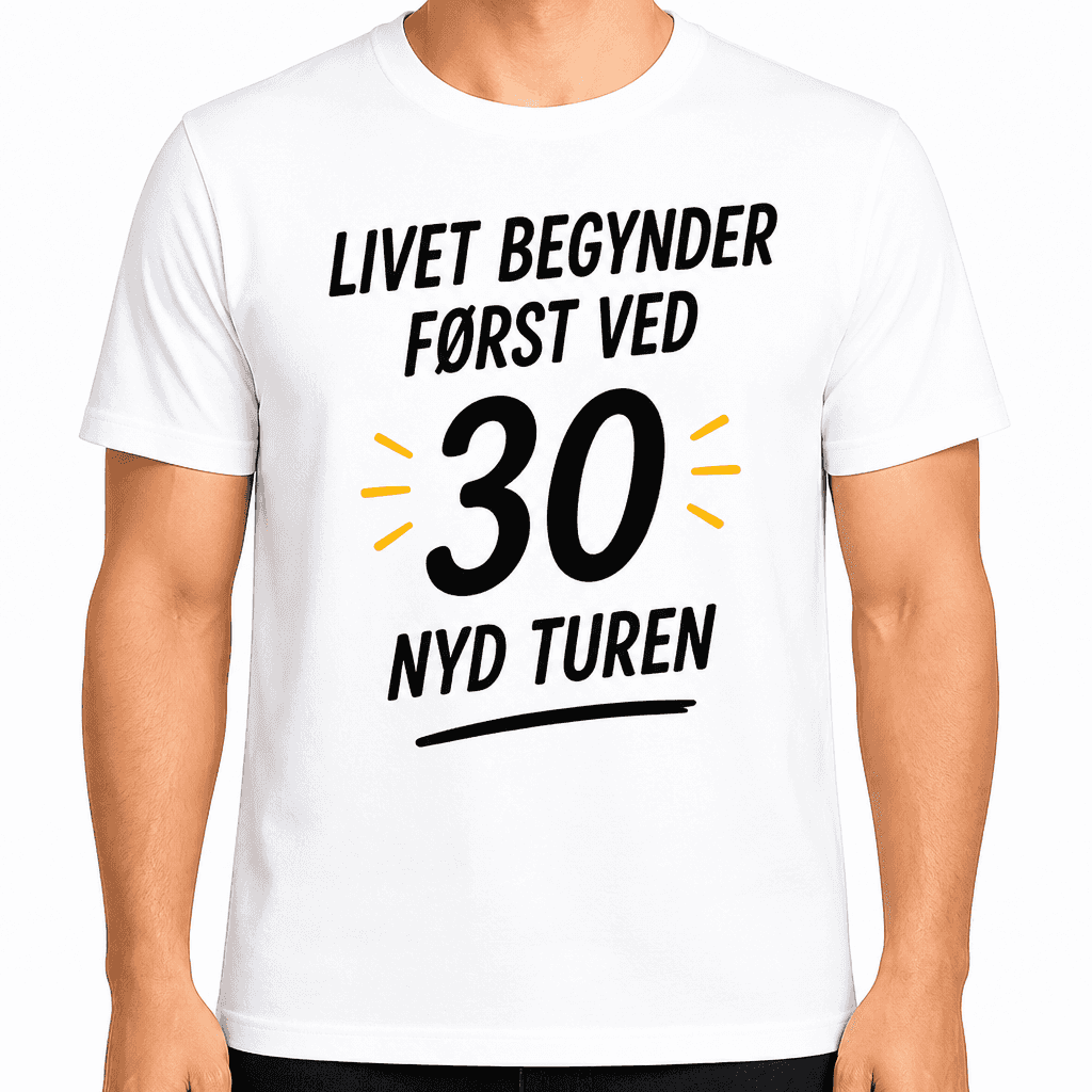 T-shirt til 30 års fødselsdag – Livet begynder først ved 30 nyd turen