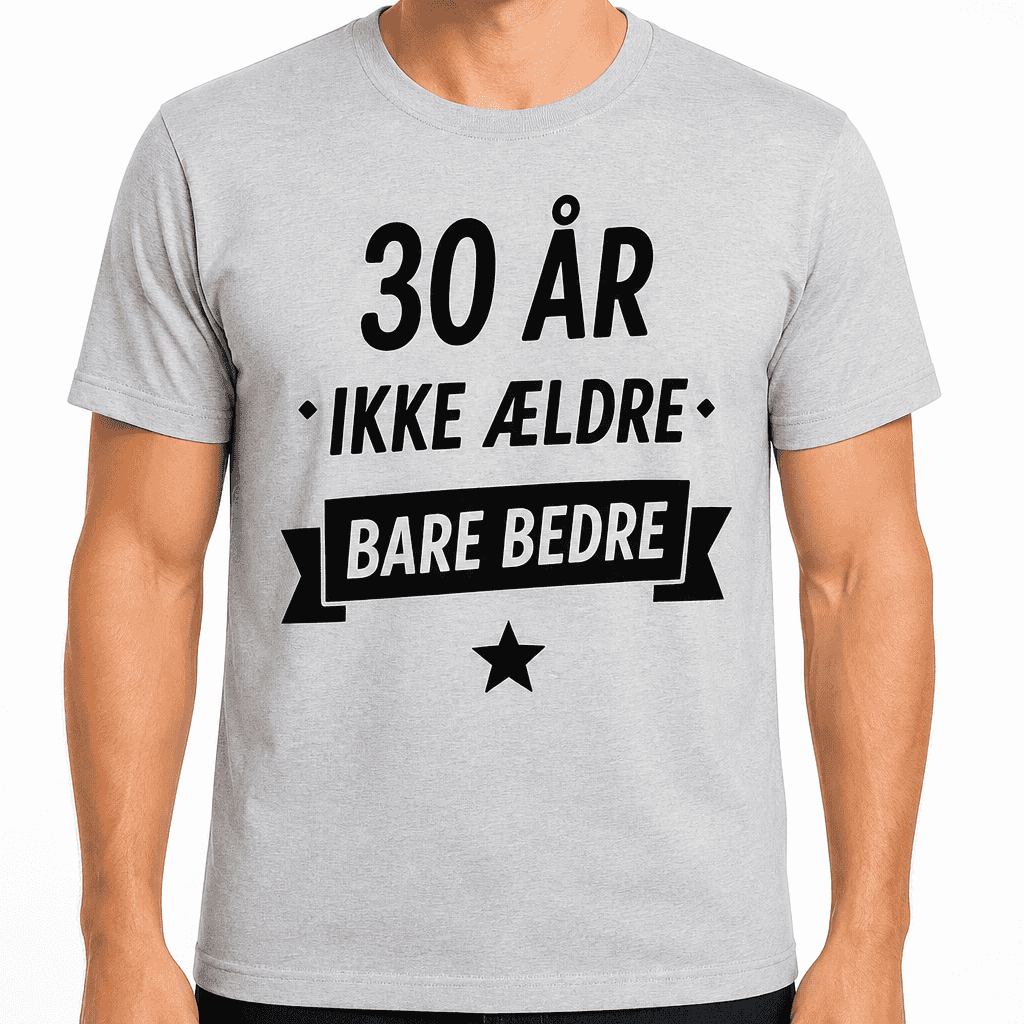 T-shirt til 30 års fødselsdag – 30 år • ikke ældre • bare bedre