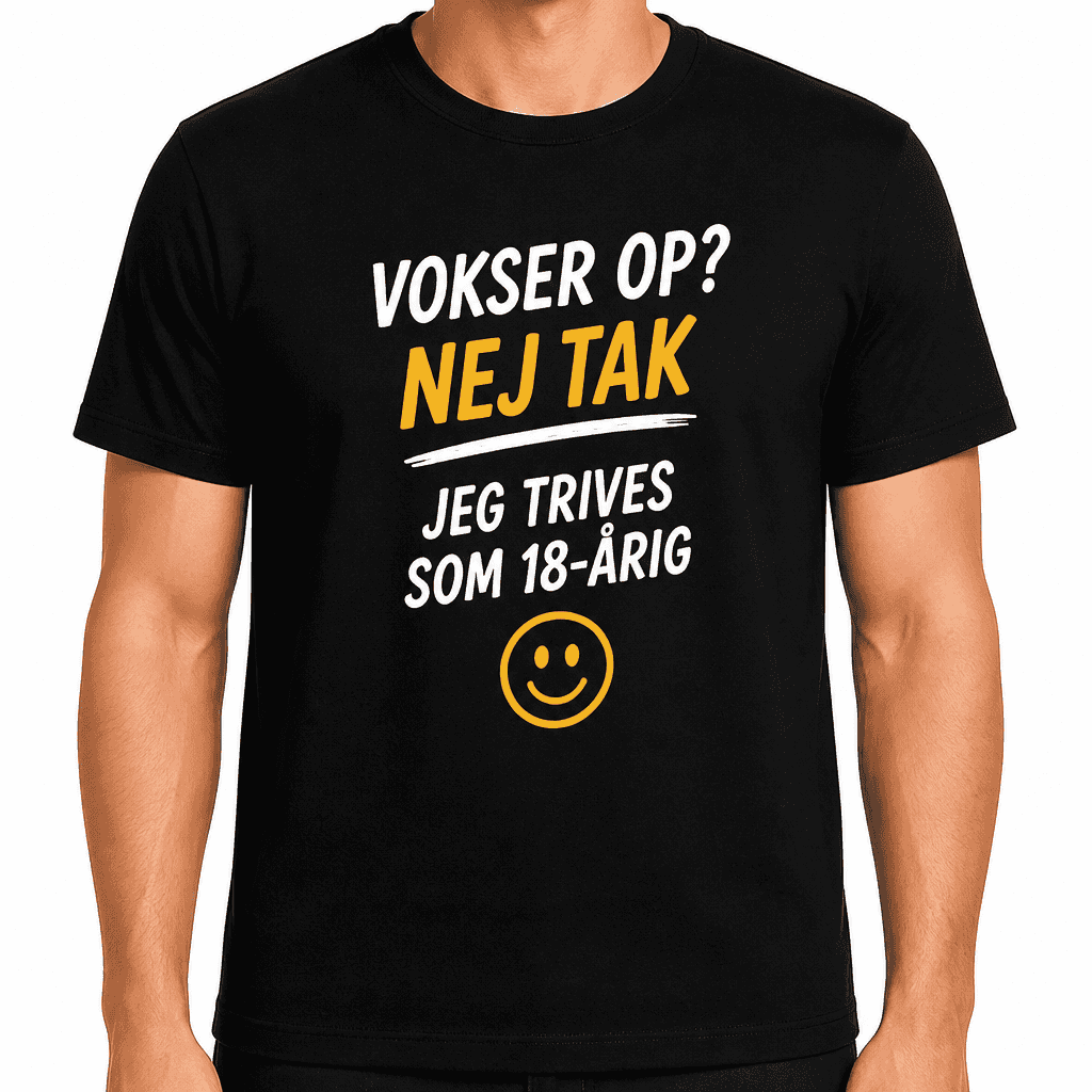 T-shirt til 18 års fødselsdag – Vokser op? Nej tak jeg trives som 18-årig