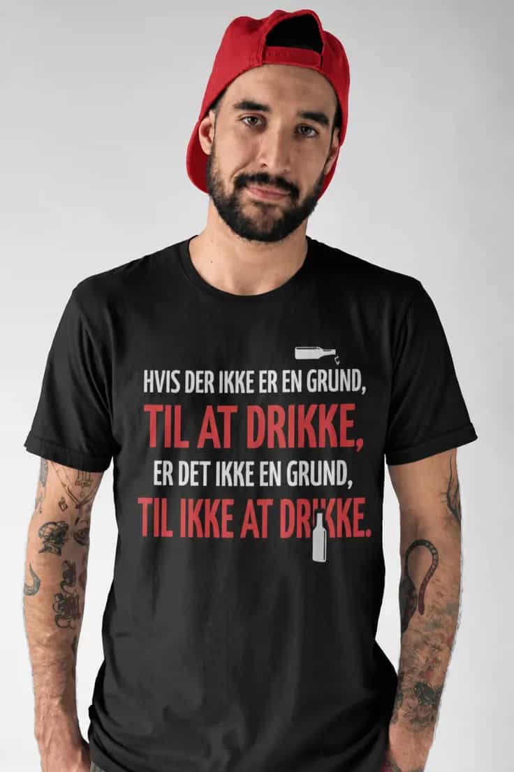 Sjov t-shirt Grund til at drikke – HVIS DER IKKE ER
