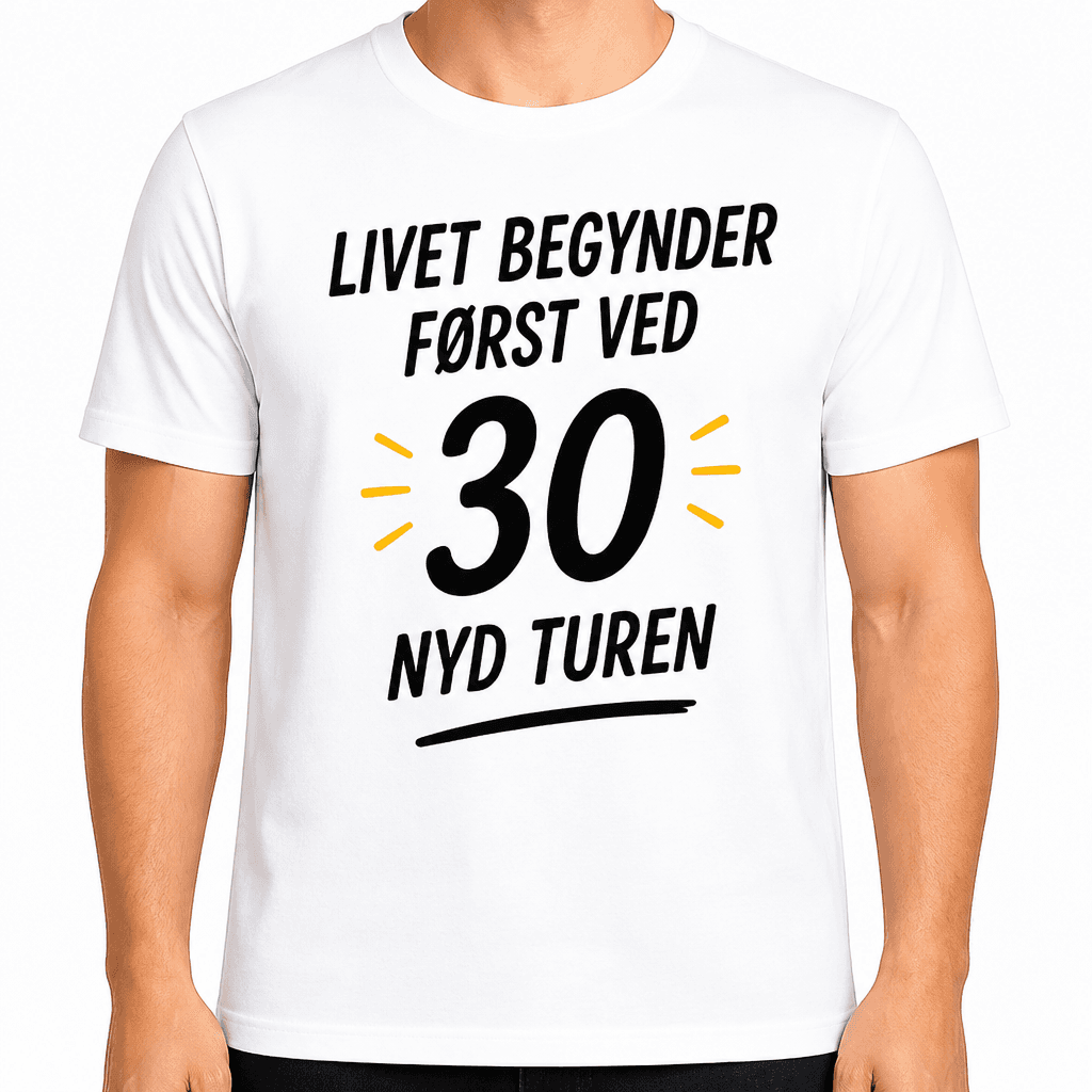 T-shirt til 30 års fødselsdag – Livet begynder først ved 30 nyd turen