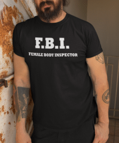 F.B.I. FEMALE BODY INSPECTOR - T-shirt