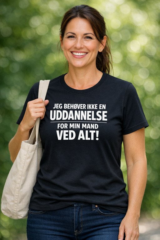 Sjov dame-t-shirt: Jeg behøver ikke en uddannelse – min mand ved alt