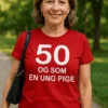 Sjov t-shirt 50 og som ung pige med teksten 50 OG SOM EN UNG PIGE.
